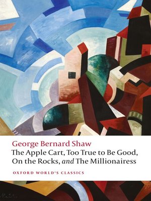 cover image of The Apple Cart, Too True to Be Good, On the Rocks, and the Millionairess